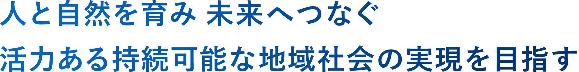 人と自然を育み未来へつなぐ活力ある接続可能な地域社会の実現を目指す